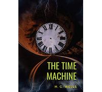 The Time Machine: A 1895 science fiction novella by H. G. Wells (original unabridged 1895 version)