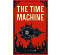 The Time Machine : A Classic Science Fiction Journey Through Time and Humanity's Future