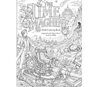 The Time Machine Adult and Teens Coloring Book: A Premium Journey Through H. G. Wells' Timeless Classic | 64 Intricate Coloring Pages for Adults, Teens & Classic Literature Lovers