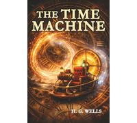The Time Machine (Annotated): The Original Time Travel Novel That Changed Science Fiction Forever