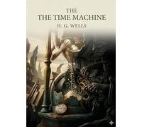 The Time Machine: by H. G. Wells
