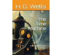 The Time Machine: Full and Illustrated Edition