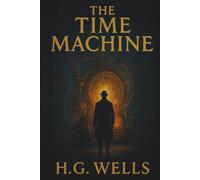 The Time Machine: HG Wells classic time travel science fiction novel