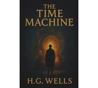 The Time Machine: HG Wells classic time travel science fiction novel