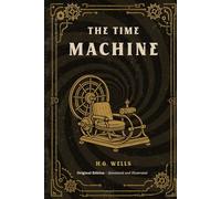 The Time Machine: (Original Edition) - Annotated and Illustrated