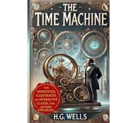 The Time Machine: The Annotated, Illustrated and Interactive Classic for Modern Explorers