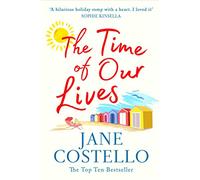 The Time of Our Lives: 'Funny, sexy and moving - a hilarious holiday romp with a heart. I loved it' SOPHIE KINSELLA