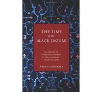 [ THE TIME OF THE BLACK JAGUAR: AN OFFERING OF INDIGENOUS WISDOM FOR THE CONTINUITY OF LIFE ON EARTH ] BY Lushwala, Arkan ( Author ) [ 2012 ] Paperback