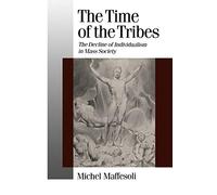 The Time of the Tribes: The Decline of Individualism in Mass Society: 41 (Published in association with Theory, Culture & Society)