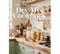 The Time-Saving Dry Mix Cookbook: The 75 Essential Recipes to Slash Your Grocery Bill & Prep Meals in Minutes