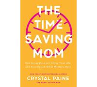 The Time-Saving Mom: How to Juggle a Lot, Enjoy Your Life, and Accomplish What Matters Most