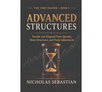 The Time Trader: Advanced Structures: Double and Diagonal Time Spreads, Ratio Structures, and Trade Adjustments