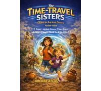 The Time-Travel Sisters: Chaos in Ancient Greece: A Funny Ancient Greece Time-Travel Adventure Chapter Book for Kids Ages 7-9