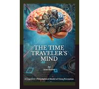 THE TIME TRAVELER’S MIND: Exploring the Mind’s Power to Traverse Time