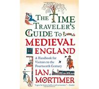 [ THE TIME TRAVELER'S GUIDE TO MEDIEVAL ENGLAND: A HANDBOOK FOR VISITORS TO THE FOURTEENTH CENTURY ] by Mortimer, Ian ( Author) Oct-2011 [ Paperback ]