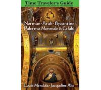 The Time Traveler's Guide to Norman-Arab-Byzantine Palermo, Monreale and Cefalù