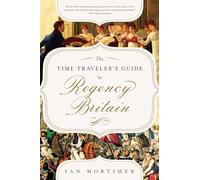 The Time Traveler's Guide to Regency Britain: A Handbook for Visitors to 1789-1830
