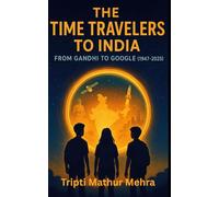 The Time Travelers To India: From Gandhi To Google (1947-2025)