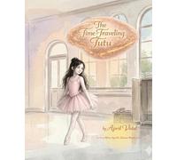 The Time-Traveling Tutu: A Miss April's Dance Book