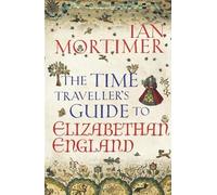 The Time Traveller's Guide to Elizabethan England by Mortimer, Ian (2012) Hardcover