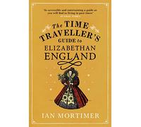 The Time Traveller's Guide to Elizabethan England
