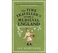 The Time Traveller's Guide to Medieval England: A Handbook for Visitors to the Fourteenth Century (Paperback) - Ian Mortimer Book