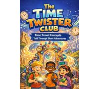 The Time Twister Club: Time Travel Concepts Told Through Short Adventures