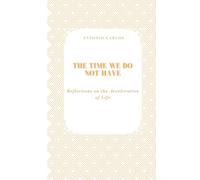 The Time We Do Not Have: Reflections on the Acceleration of Life (Time, Work and Weariness)