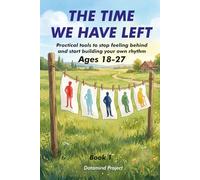 THE TIME WE HAVE LEFT: Practical tools to stop feeling behind and start building your own rhythm Ages 18-27