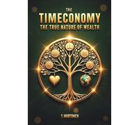 The Timeconomy 4: The True Nature of Wealth (Core Timeconomy)