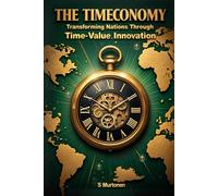 The Timeconomy 7: Transforming Nations Through Time-Value Innovation (Core Timeconomy)