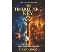 The Timekeeper’s Key - Changing the past always has a price: A Mind-Bending Time Travel Thriller Where Every Life You Save Costs Another