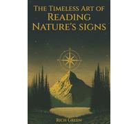 The Timeless Art of Reading Nature's Signs: Mindful Skills for Natural Navigation, Bushcraft and Wilderness Survival (The Art Of Reading Nature)