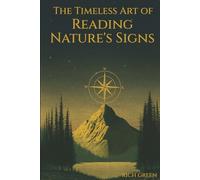 The Timeless Art of Reading Nature's Signs: Mindful Skills for Natural Navigation, Bushcraft and Wilderness Survival (The Art Of Reading Nature)
