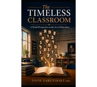 The Timeless Classroom: A Torah Perspective on the Art of Education