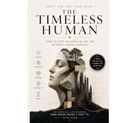 The Timeless Human: How to Stay Valuable in Any Era Without Losing Yourself