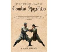 THE TIMELESS LEGACY OF COMBAT HAPKIDO: A Beginner’s Transformational Guide to the Philosophy and the Path toward Inner Strength and Confidence