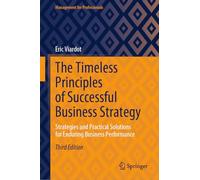 The Timeless Principles of Successful Business Strategy: Strategies and Practical Solutions for Enduring Business Performance (Management for Professionals)