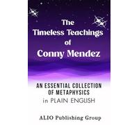 The Timeless Teachings of Conny Mendez: An Essential Collection of Metaphysics in Plain English: 2 (Conny Mendez Books in English)