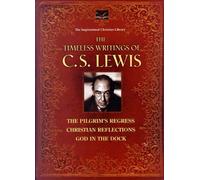 The Timeless Writings of C.s. Lewis, the Pilgrim's Progress; Christian Reflections; and God in the D