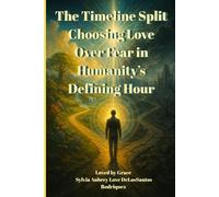 The Timeline Split Choosing Love Over Fear in Humanity’s Defining Hour: "How Conscious Choices Shape Our Future and Create a World Rooted in Love"