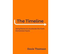 The Timeline: Using Kaizen to accelerate the Cash Cycle, compress your Timeline, and release Cash (The Timeline Series)