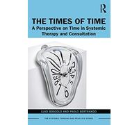The Times of Time: A Perspective on Time in Systemic Therapy and Consultation (The Systemic Thinking and Practice Series)