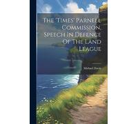 The 'times' Parnell Commission, Speech In Defence Of The Land League