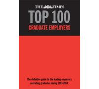 The Times Top 100 Graduate Employers 2013-2014 (The Times Top 100 Graduate Employers: The Definitive Guide to the Leading Employers Recruiting Graduates During 2013-2014)