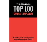 The Times Top 100 Graduate Employers 2020-2021 (The Times Top 100 Graduate Employers 2020-2021: The definitive guide to the leading employers recruiting graduates during 2020-2021)