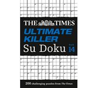 The Times Ultimate Killer Su Doku Book 14 : 200 of the Deadliest Su Doku Puzzles - The Times Mind Games - book
