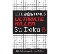 The Times Ultimate Killer Su Doku Book 15: 200 of the Deadliest Su Doku Puzzles (The Times Su Doku)
