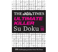 The Times Ultimate Killer Su Doku Book 16: 200 of the deadliest Su Doku puzzles (The Times Su Doku)