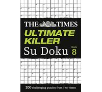 The Times Ultimate Killer Su Doku Book 8: 200 of the deadliest Su Doku puzzles (The Times Su Doku)